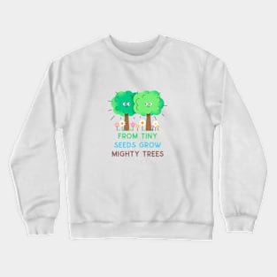 From Tiny Seeds grow Mighty Trees Crewneck Sweatshirt